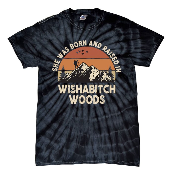 She Was Born And Raised In Wishabitch Woods Funny Retro Saying Tie-Dye T-Shirt