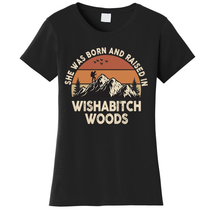 She Was Born And Raised In Wishabitch Woods Funny Retro Saying Women's T-Shirt