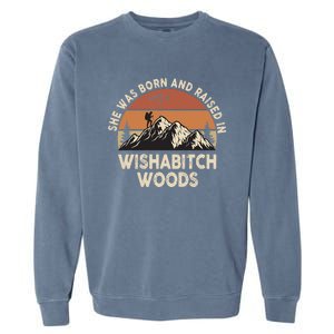 She Was Born And Raised In Wishabitch Woods Funny Retro Saying Garment-Dyed Sweatshirt