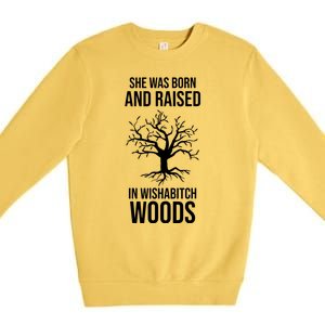 She Was Born And Raised In Wishabitch Woods Premium Crewneck Sweatshirt