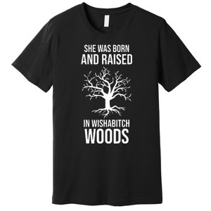 She Was Born And Raised In Wishabitch Woods Premium T-Shirt