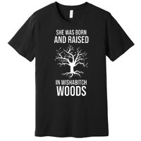 She Was Born And Raised In Wishabitch Woods Premium T-Shirt