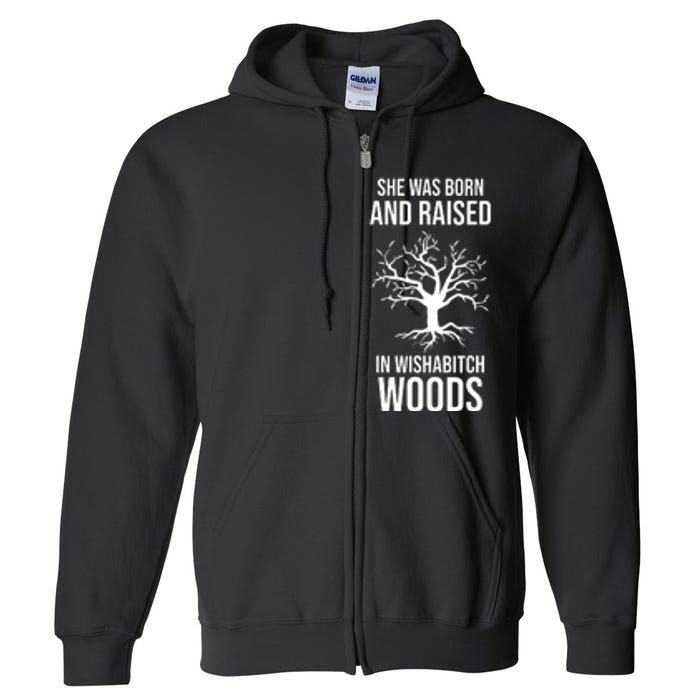 She Was Born And Raised In Wishabitch Woods Full Zip Hoodie