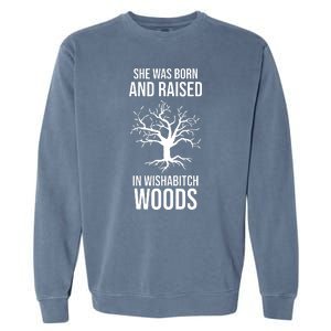 She Was Born And Raised In Wishabitch Woods Garment-Dyed Sweatshirt