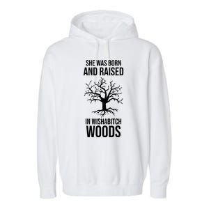 She Was Born And Raised In Wishabitch Woods Garment-Dyed Fleece Hoodie