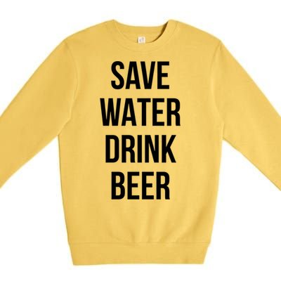 Save Water Beer Lover Gift Premium Crewneck Sweatshirt