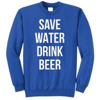 Save Water Beer Lover Gift Tall Sweatshirt