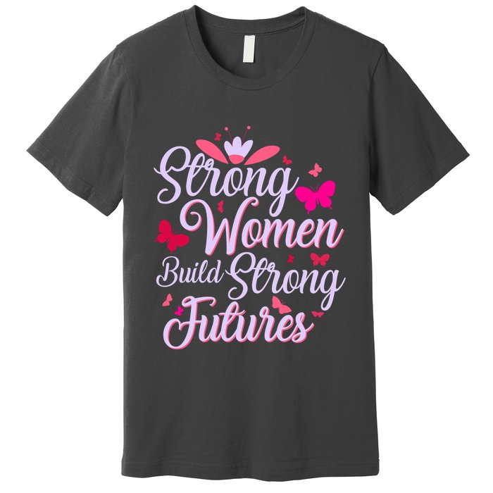 Strong Women Build Strong Futures Premium T-Shirt