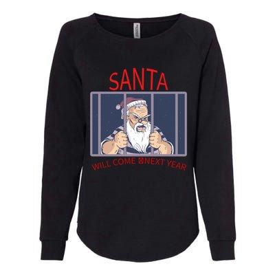 Santa Will Come Next Year Christmas / Funny Jail Santa Claus Gift Womens California Wash Sweatshirt