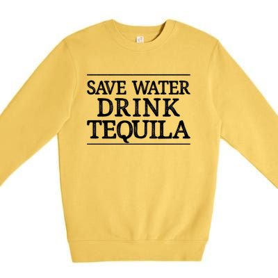 Save Water Cute Gift Tequila Cute Gift Vintage Style Cute Gift Premium Crewneck Sweatshirt