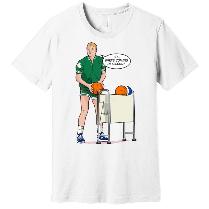 So, Who's Coming Second Larry Bird Premium T-Shirt