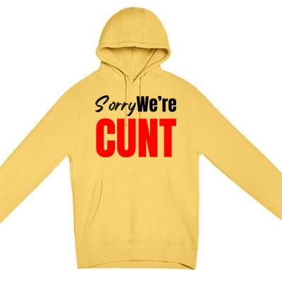 Sorry We’Re Cunt Premium Pullover Hoodie