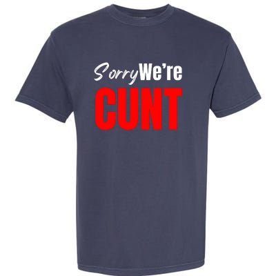 Sorry We’Re Cunt Garment-Dyed Heavyweight T-Shirt