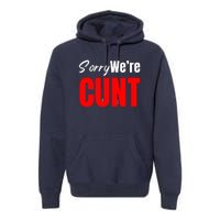 Sorry We’Re Cunt Premium Hoodie