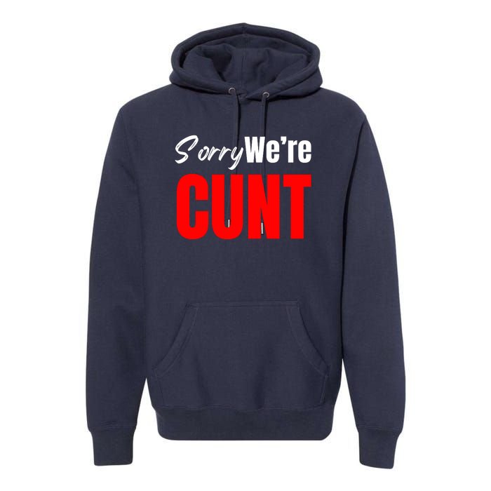 Sorry We’Re Cunt Premium Hoodie