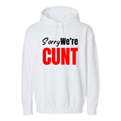 Sorry We’Re Cunt Garment-Dyed Fleece Hoodie