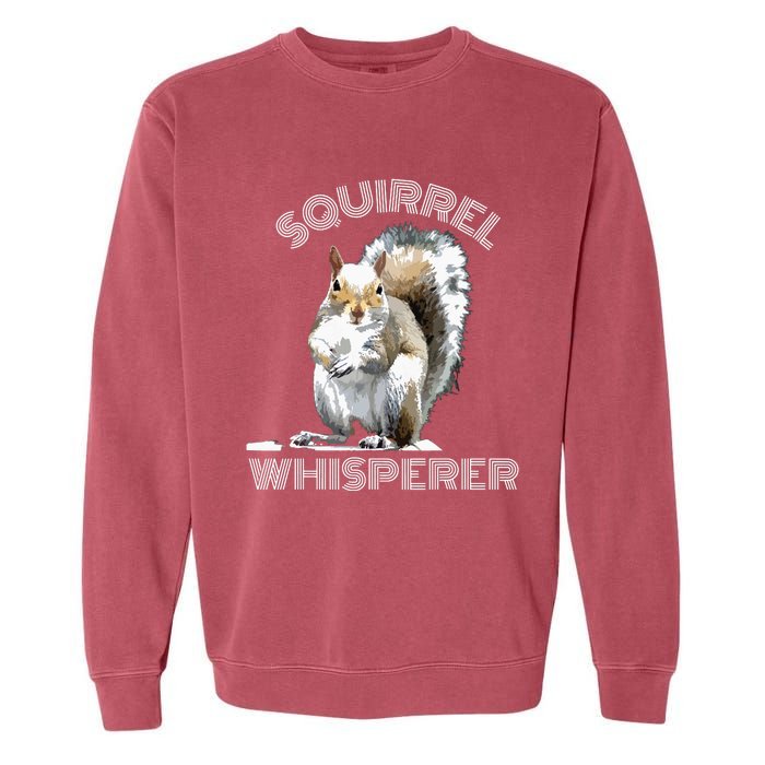 Squirrel Whisperer Cool Funny Sarcastic Squirrel Lover Garment-Dyed Sweatshirt