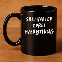 Salt Water Cures Everything Gift 11oz C Handle Ceramic Mug