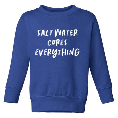 Salt Water Cures Everything Gift Toddler Sweatshirt
