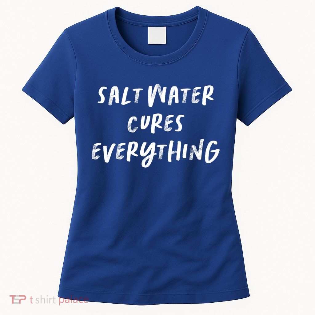 Salt Water Cures Everything Gift Womens T-Shirt