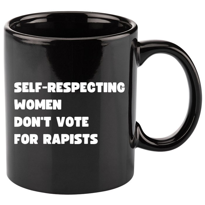 Selfrespecting Women DonT Vote For Rapists 11oz C Handle Ceramic Mug