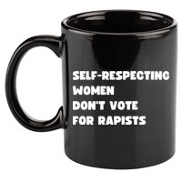 Selfrespecting Women DonT Vote For Rapists 11oz C Handle Ceramic Mug