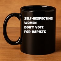 Selfrespecting Women DonT Vote For Rapists 11oz C Handle Ceramic Mug