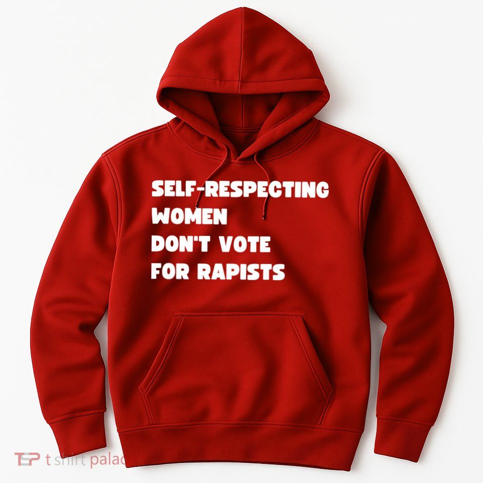 Selfrespecting Women DonT Vote For Rapists Hoodie