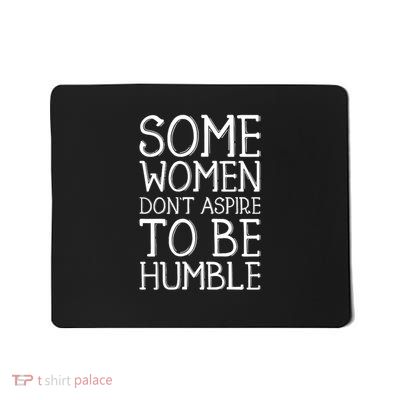 Some Women Don't Aspire to be Humble Mousepad