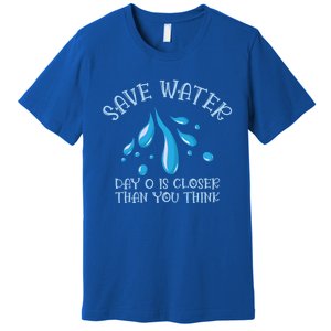 Save Water Day 0 Is Closer World Water Day Save Water Gift Premium T-Shirt