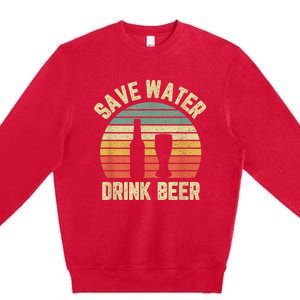 Save Water Drink Beer Retro Funny Beer Premium Crewneck Sweatshirt