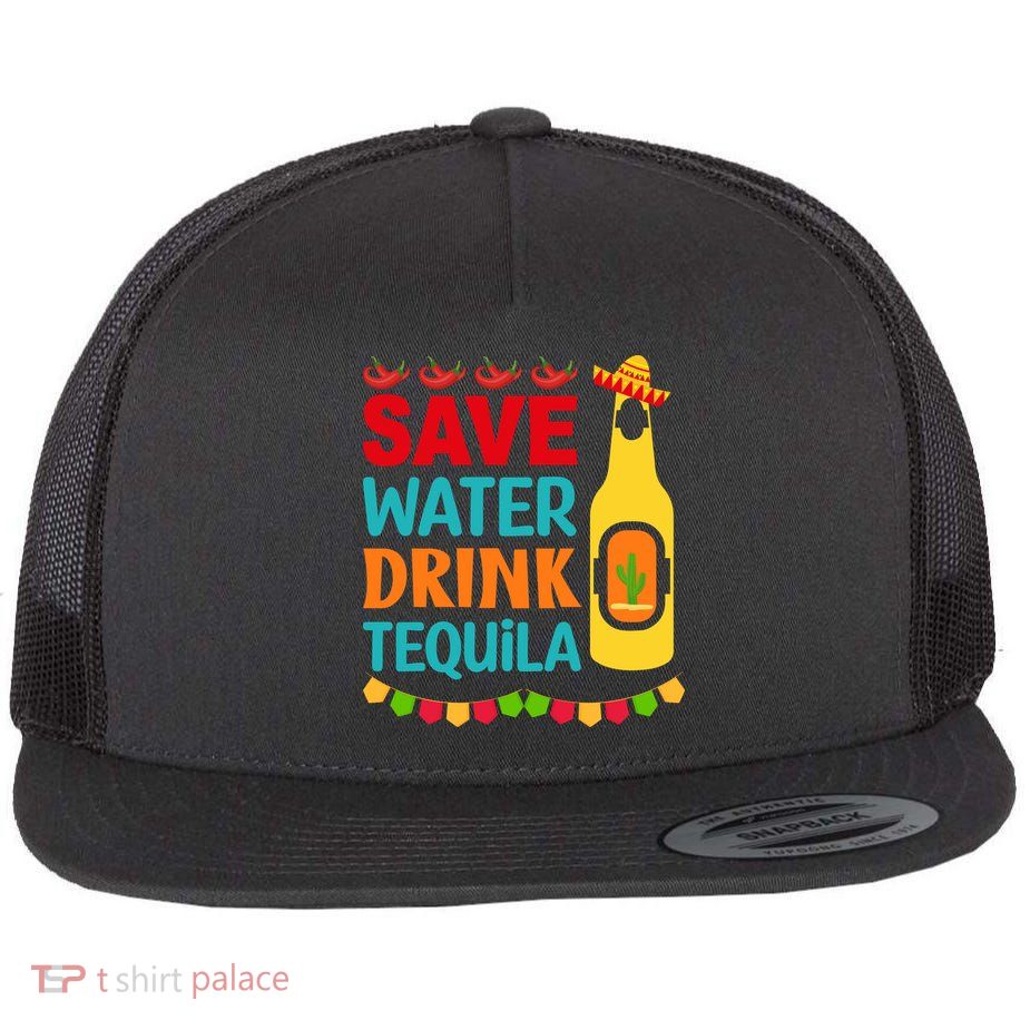 Save Water Drink Tequila Cinco De Mayo Gift Flatbill Hat