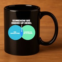 Somehow We Ended Up Here Between Apocalypse & Having To Work 11oz C Handle Ceramic Mug
