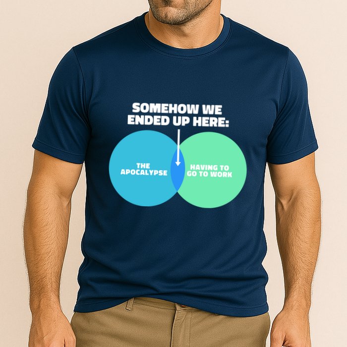 Somehow We Ended Up Here Between Apocalypse & Having To Work Performance Shirt