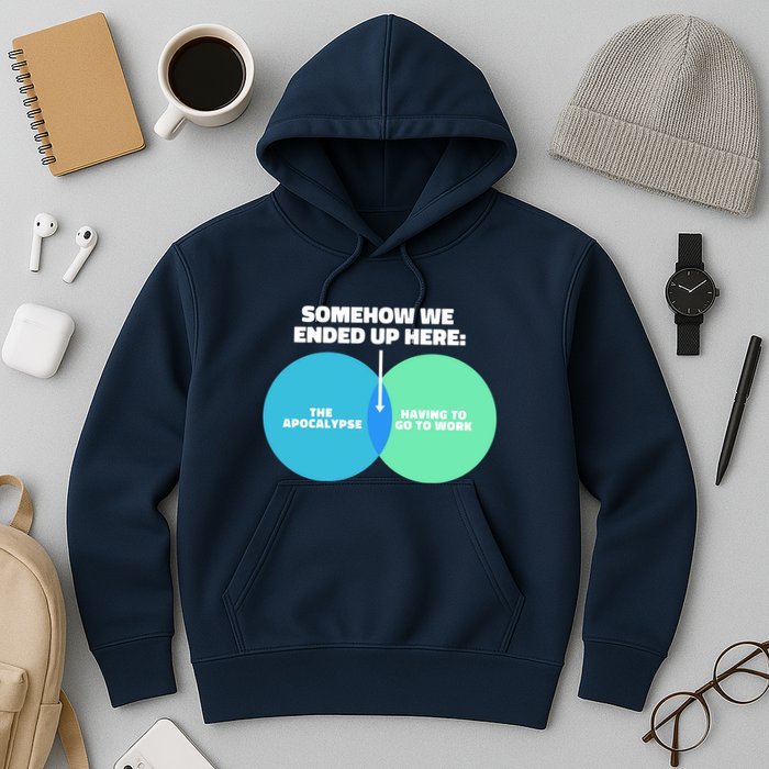 Somehow We Ended Up Here Between Apocalypse & Having To Work Hoodie
