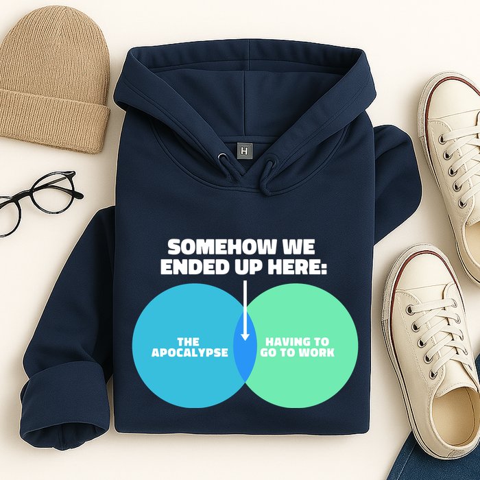 Somehow We Ended Up Here Between Apocalypse & Having To Work Hoodie