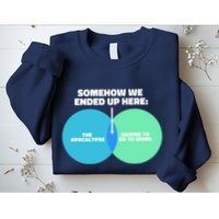 Somehow We Ended Up Here Between Apocalypse & Having To Work Sweatshirt