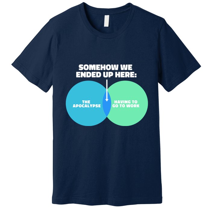 Somehow We Ended Up Here Between Apocalypse & Having To Work Premium T-Shirt