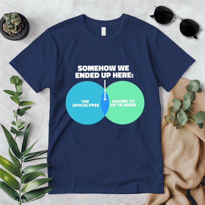 Somehow We Ended Up Here Between Apocalypse & Having To Work Premium T-Shirt