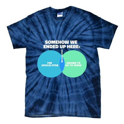 Somehow We Ended Up Here Between Apocalypse & Having To Work Tie-Dye T-Shirt