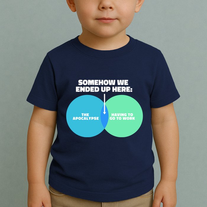 Somehow We Ended Up Here Between Apocalypse & Having To Work Toddler T-Shirt