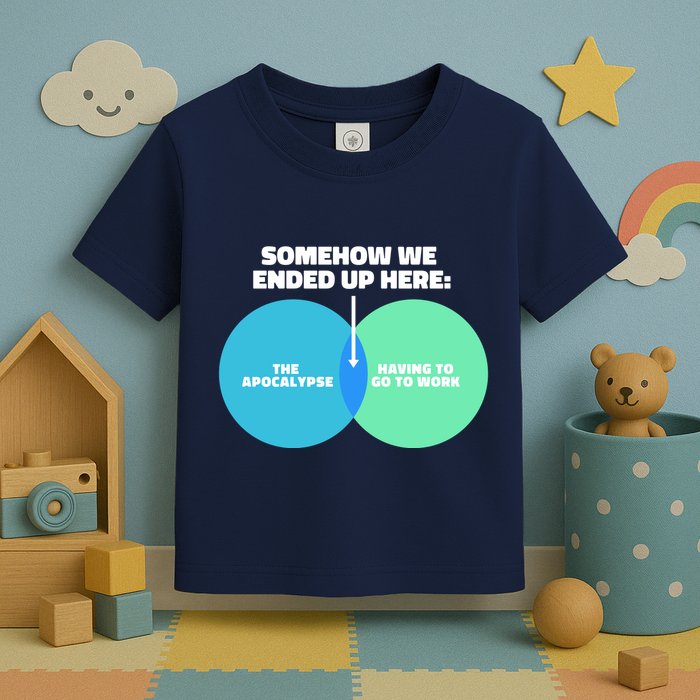 Somehow We Ended Up Here Between Apocalypse & Having To Work Toddler T-Shirt