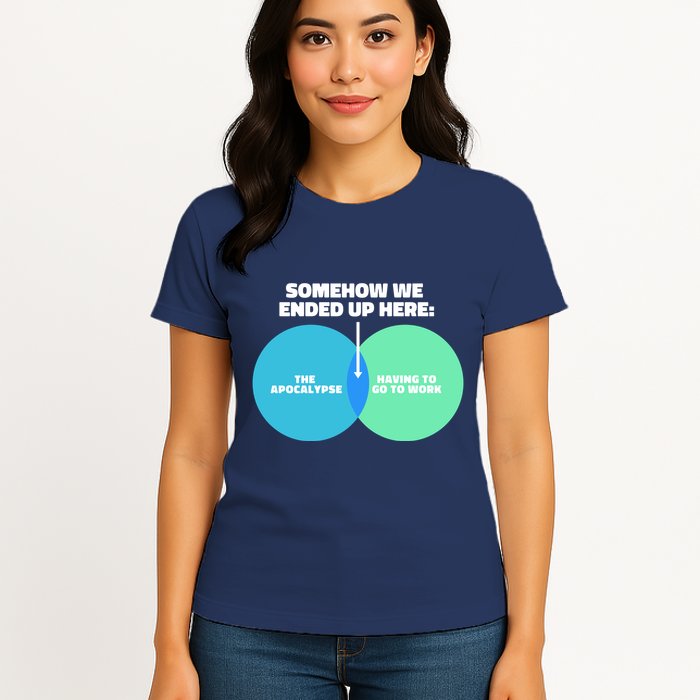 Somehow We Ended Up Here Between Apocalypse & Having To Work Womens T-Shirt