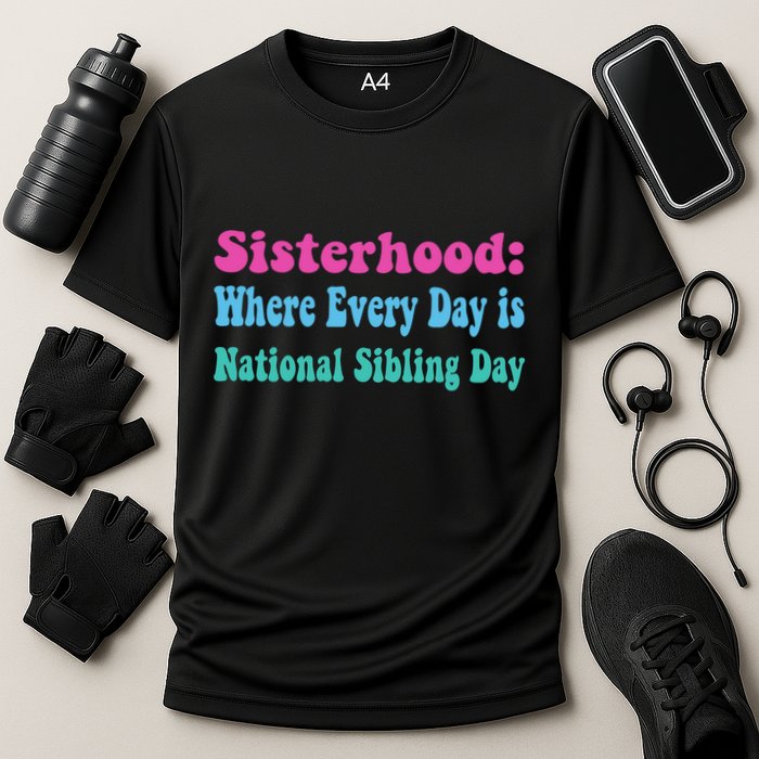 Sisterhood: Where Every Day Is National Sibling Day Funny Funny Gift Cooling Performance Crew T-Shirt