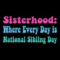 Sisterhood: Where Every Day Is National Sibling Day Funny Funny Gift Cooling Performance Crew T-Shirt