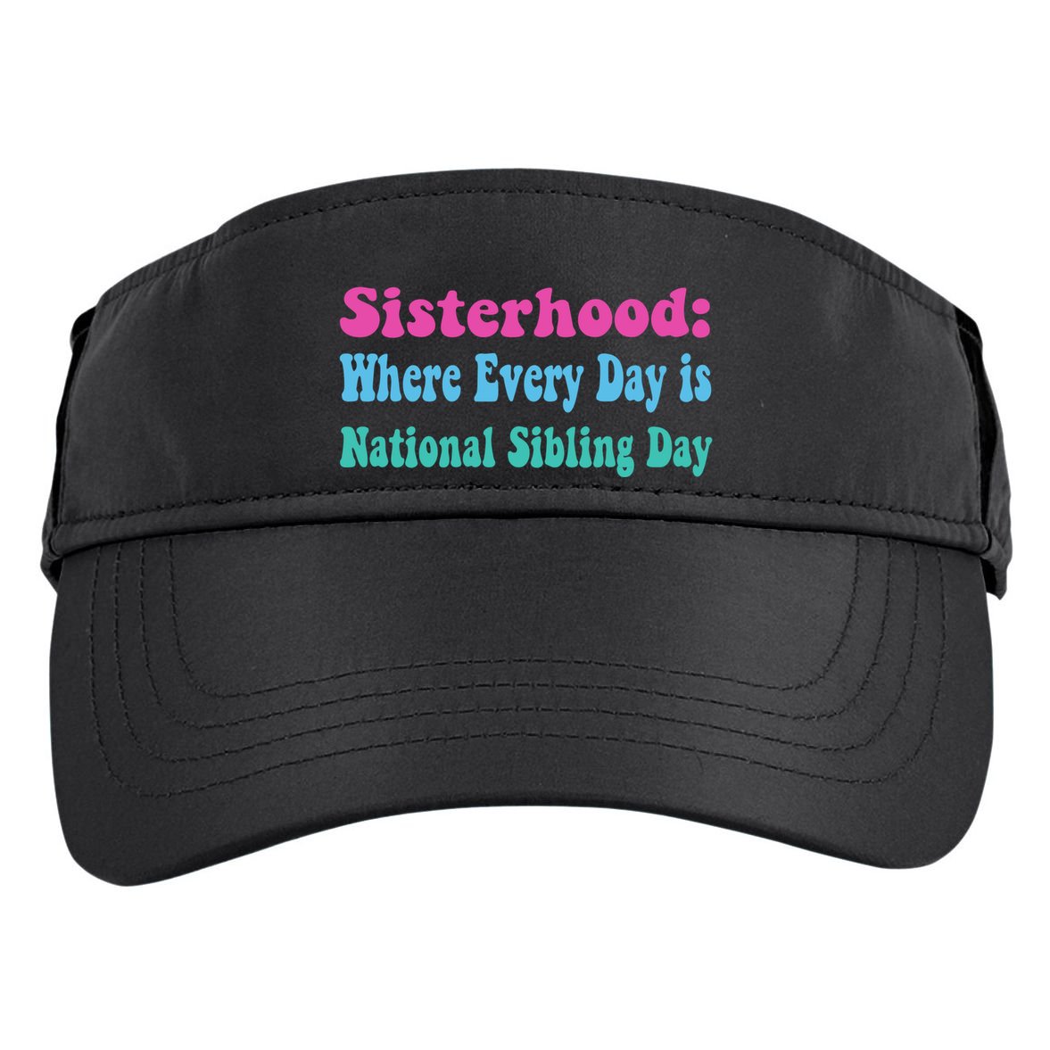Sisterhood: Where Every Day Is National Sibling Day Funny Funny Gift Adult Drive Performance Visor