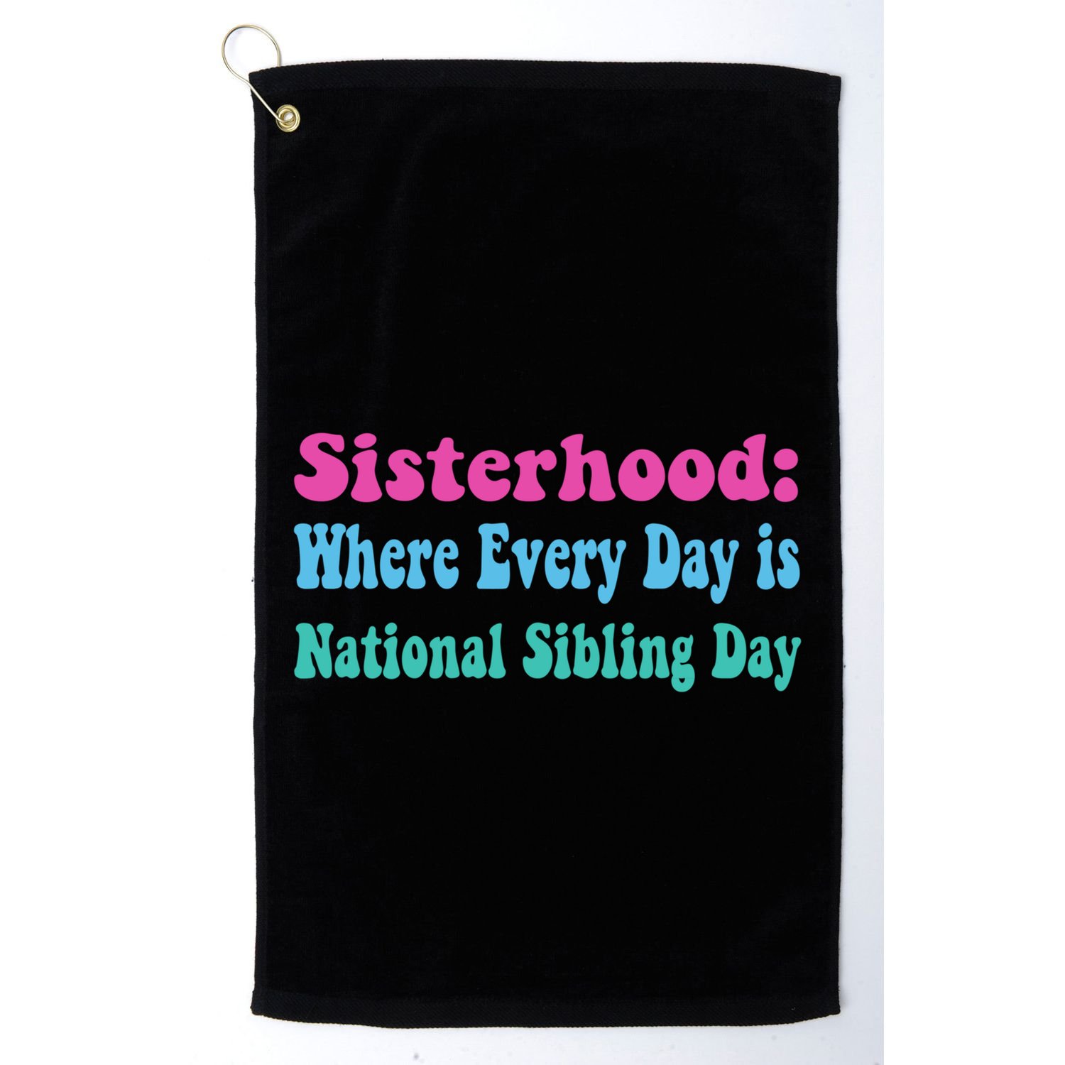 Sisterhood: Where Every Day Is National Sibling Day Funny Funny Gift Golf Towel