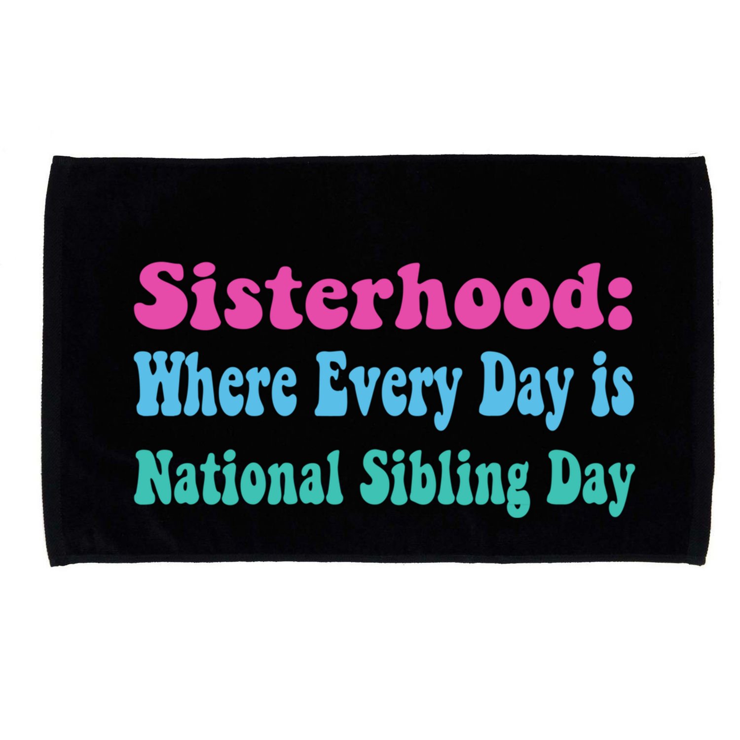 Sisterhood: Where Every Day Is National Sibling Day Funny Funny Gift Microfiber Hand Towel