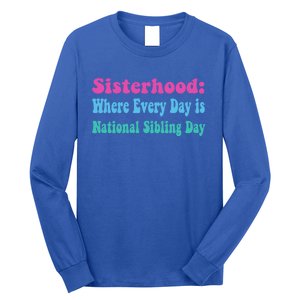 Sisterhood: Where Every Day Is National Sibling Day Funny Funny Gift Long Sleeve Shirt