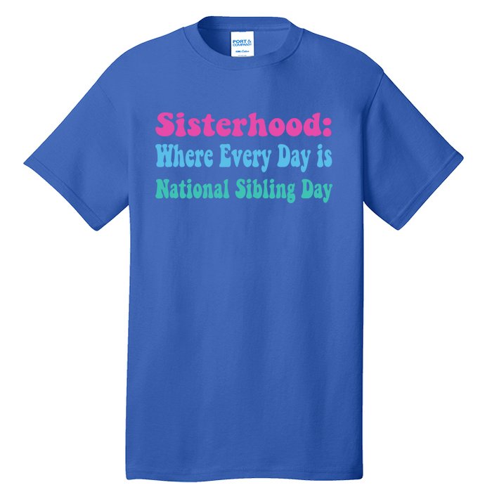 Sisterhood: Where Every Day Is National Sibling Day Funny Funny Gift Tall T-Shirt